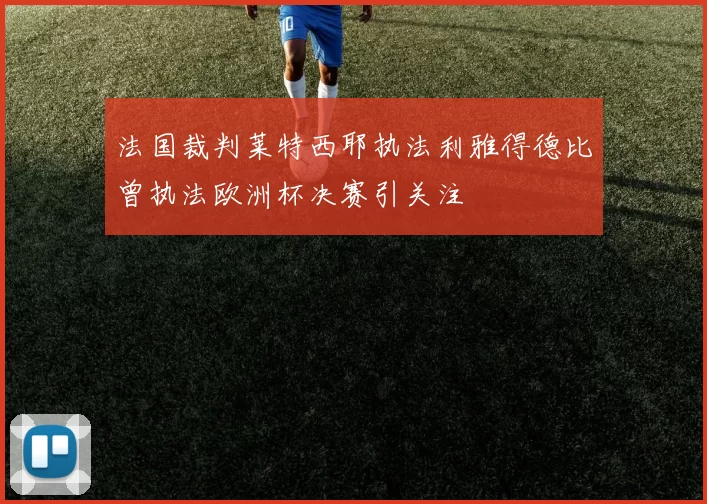 法国裁判莱特西耶执法利雅得德比曾执法欧洲杯决赛引关注